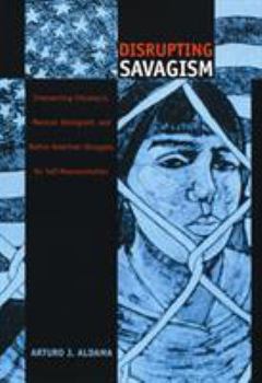 Paperback Disrupting Savagism: Intersecting Chicana/o, Mexican Immigrant, and Native American Struggles for Self-Representation Book