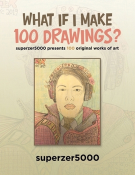 Paperback What If I Make 100 Drawings?: Superzer5000 Presents 100 Original Works of Art Book