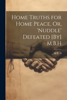 Paperback Home Truths for Home Peace, Or, 'Nuddle' Defeated [By] M.B.H Book
