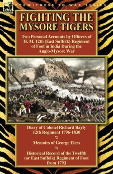 Paperback Fighting the Mysore Tigers: Two Personal Accounts by Officers of H. M. 12th (East Suffolk) Regiment of Foot in India During the Anglo-Mysore War-D Book