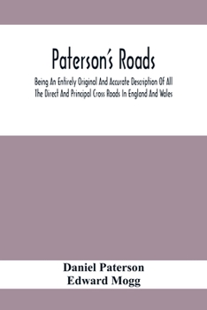 Paperback Paterson'S Roads; Being An Entirely Original And Accurate Description Of All The Direct And Principal Cross Roads In England And Wales, With Part Of T Book