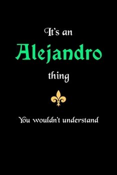 It's An Alejandro Thing, You Wouldn't Understand: Personalized Journal With Name 6X9 Blank Lined Customized Gift Notebook For Alejandro