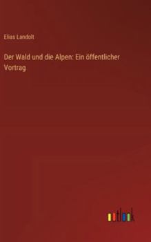 Hardcover Der Wald und die Alpen: Ein öffentlicher Vortrag [German] Book