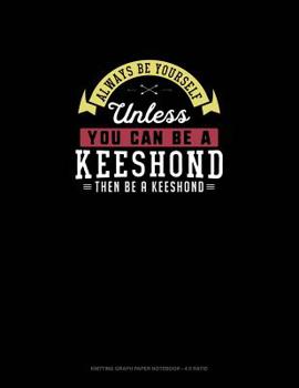 Paperback Always Be Yourself Unless You Can Be A Keeshond Then Be A Keeshond: Knitting Graph Paper Notebook - 4:5 Ratio Book