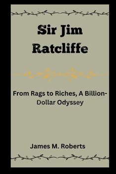 Paperback Sir Jim Ratcliffe: From Rags to Riches, A Billion-Dollar Odyssey Book