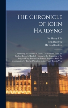 Hardcover The Chronicle of Iohn Hardyng: Containing an Account of Public Transactions From the Earliest Period of English History to the Beginning of the Reign Book