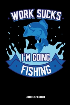 Work Sucks I'm Going Fishing Jahresplaner: Angler Spruch Angeln Fisch Fischer Zwei Jahres Kalender 2020 2021 6x9 A5: Studienplaner Terminkalender ... Lehrer Und Studenten (German Edition)