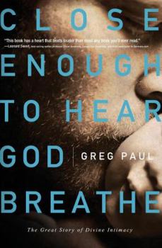 Paperback Close Enough to Hear God Breathe: The Great Story of Divine Intimacy Book