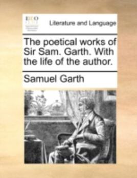 Paperback The Poetical Works of Sir Sam. Garth. with the Life of the Author. Book