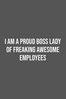 I Am a Proud Boss Lady of Freaking Awesome Employees.: Lined Notebook / Journal Gift, 100 Pages, 6x9, Soft Cover, Matte Finish