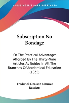 Subscription No Bondage, or the Practical Advantages Afforded by the Thirty0nine Articles as Guides in All the Branches of Academical Education. with an Introductory Letter on the Declaration Which It