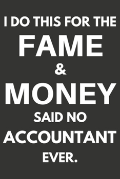 I Do This For The Fame & Money Said No Accountant Ever: Gifts For Accountants Blank Lined Notebooks, Journals, Planners and Diaries to Write In | Accountants Gift Ideas