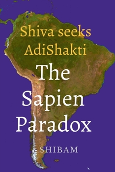 Shiva Seeks Adi Shakti: The Sapien Paradox