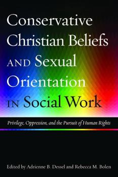 Paperback Conservative Christian Beliefs and Sexual Orientation in Social Work : Privilege, Oppression, and the Pursuit of Human Rights Book