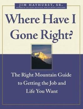 Paperback Where Have I Gone Right?: The Right Mountain Guide to Getting the Job and Life You Want Book