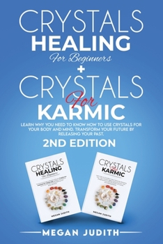 Crystals Healing for Beginners+ Crystals Healing for Karmic: Learn Why you Need to Know How to Use Crystals for your body and mind. Transform Your Future by Releasing Your Past. 2ND EDITION..