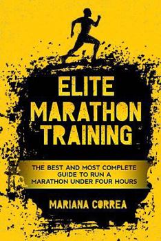 Paperback ELITE MARATHON TRAINiNG: THE BEST AND MOST COMPLETE GUIDE TO RUN a MARATHON UNDER FOUR HOURS Book