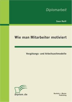 Paperback Wie man Mitarbeiter motiviert: Vergütungs- und Arbeitszeitmodelle [German] Book