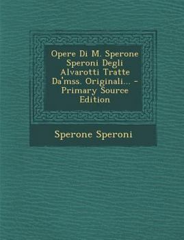 Paperback Opere Di M. Sperone Speroni Degli Alvarotti Tratte Da'mss. Originali... [Italian] Book