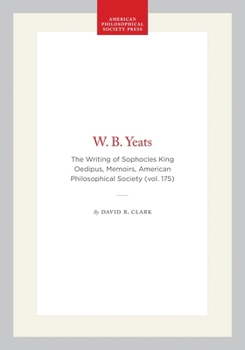 W.B. Yeats: The Writing of Sophocles' King Oedipus (Memoirs of the American Philosophical Society)