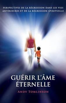 Paperback Guérir l'âme éternelle: perspectives de la régression dans les vies antérieures et de la régression spirituelle [French] Book