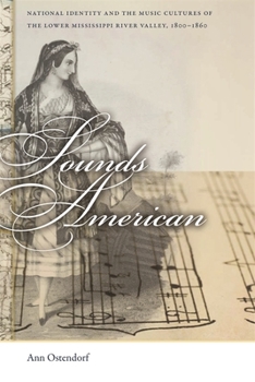 Sounds American: National Identity and the Music Cultures of the Lower Mississippi River Valley, 1800-1860 - Book  of the Early American Places