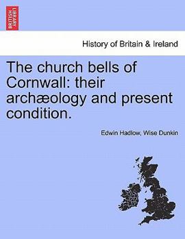 The church bells of Cornwall: their archæology and present condition.