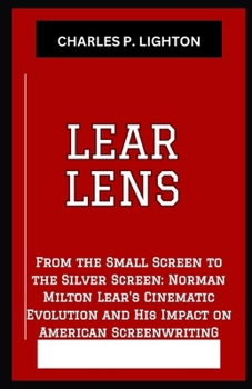 Paperback Lear Lens: "From the Small Screen to the Silver Screen: Norman Milton Lear's Cinematic Evolution and His Impact on American Scree [Large Print] Book