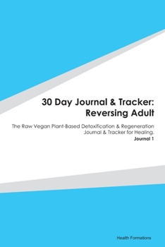 Paperback 30 Day Journal & Tracker: Reversing Adult: The Raw Vegan Plant-Based Detoxification & Regeneration Journal & Tracker for Healing. Journal 1 Book