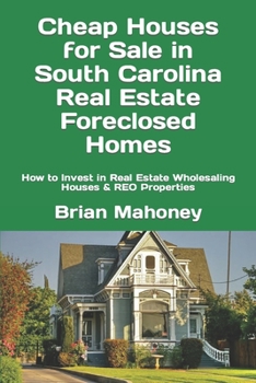 Paperback Cheap Houses for Sale in South Carolina Real Estate Foreclosed Homes: How to Invest in Real Estate Wholesaling Houses & REO Properties Book