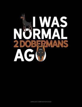 Paperback I Was Normal 2 Dobermans Ago: Unruled Composition Book