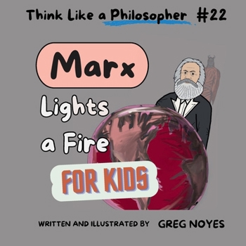 Marx Lights a Fire (Think Like a Philosopher, For Kids!)