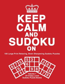 Paperback Keep Calm and Sudoku on: 100 Easy Level, Large Print Sudoku Puzzles With Solutions. Great for Puzzle Lovers, Seniors and Beginners: Volume 1 of [Large Print] Book