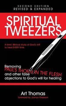 Paperback Spiritual Tweezers (Revised and Expanded): Removing Paul's "Thorn in the Flesh" and Other False Objections to God's Will for Healing Book