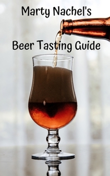 Paperback Marty Nachel's Beer Tasting Guide: How to Evaluate and Enjoy Your Favorite Beers Book
