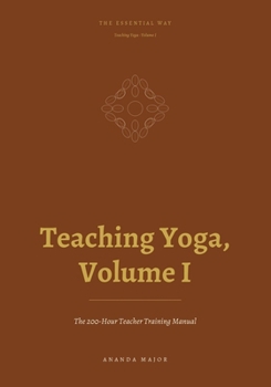 Paperback The Essential Way: Teaching Yoga, Vol. I: The 200-Hour Teacher Training Manual Book