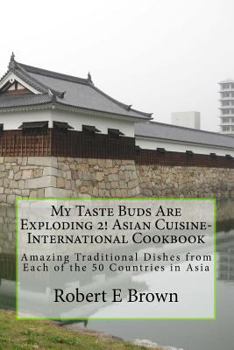 My Taste Buds Are Exploding 2! Asian Cuisine-International Cookbook: Amazing National Dishes from Each of the 50 Countries in Asia Black and White Edition