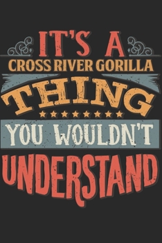 It's A Cross River Gorilla Thing You Wouldn't Understand: Gift For Cross River Gorilla Lover 6x9 Planner Journal