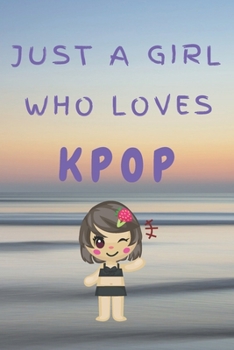 Paperback Just A Girl Who Loves KPOP: Kpop Happy Gift / Kpop Journal Music Korea Love Kpop Book / Notebook / Diary / Unique Greeting & Birthday Card Alterna Book