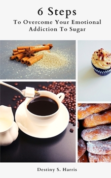 Paperback 6 Steps: To Overcome Your Emotional Addiction To Sugar Book