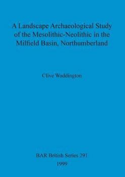 A Landscape Archaeological Study of the Mesolithic-Neolithic in the Milfield Basin, Northumberland (British Archaeological Reports (BAR) British)