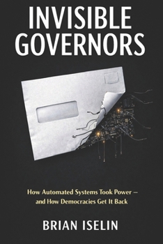Paperback Invisible Governors: How Automated Systems Took Power - and How Democracies Get It Back Book