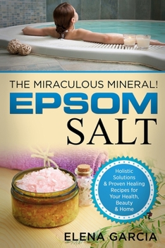 Paperback Epsom Salt: The Miraculous Mineral!: Holistic Solutions & Proven Healing Recipes for Health, Beauty & Home Book