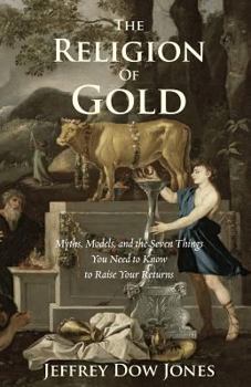 Paperback The Religion of Gold: Myths, Models, and the Seven Things You Need to Know to Raise Your Returns Book