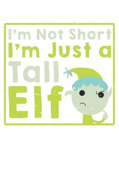 I Am Not Short I Am Just A Tall Elf: Unlined / Plain Christmas Notebook / Journal Sketchbook Gift - Large ( 6 x 9 inches ) - 120 Pages || Softcover