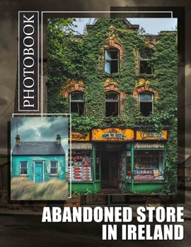 Paperback Abandoned Store in Ireland Photo Book: Explore 40 Stunning Images Capturing Ireland's Forgotten Retail Spaces For Art Enthusiasts Book