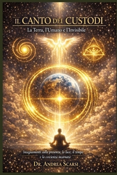 Il Canto dei Custodi: La Terra, l’Umano e l’Invisibile: Insegnamenti sulla presenza, la luce, il tempo e la coscienza incarnata (Italian Edition)