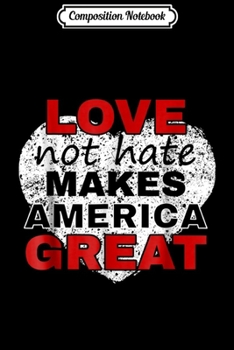 Composition Notebook: Love Not Hate Makes America Grea - Immigration Reform Journal/Notebook Blank Lined Ruled 6x9 100 Pages