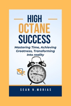 Paperback High-Octane Success: Mastering Time, Achieving Greatness, Transforming Into reality. Book