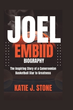 Paperback Joel Embiid Biography: The Inspiring Story of a Cameroonian Basketball Star to Greatness Book